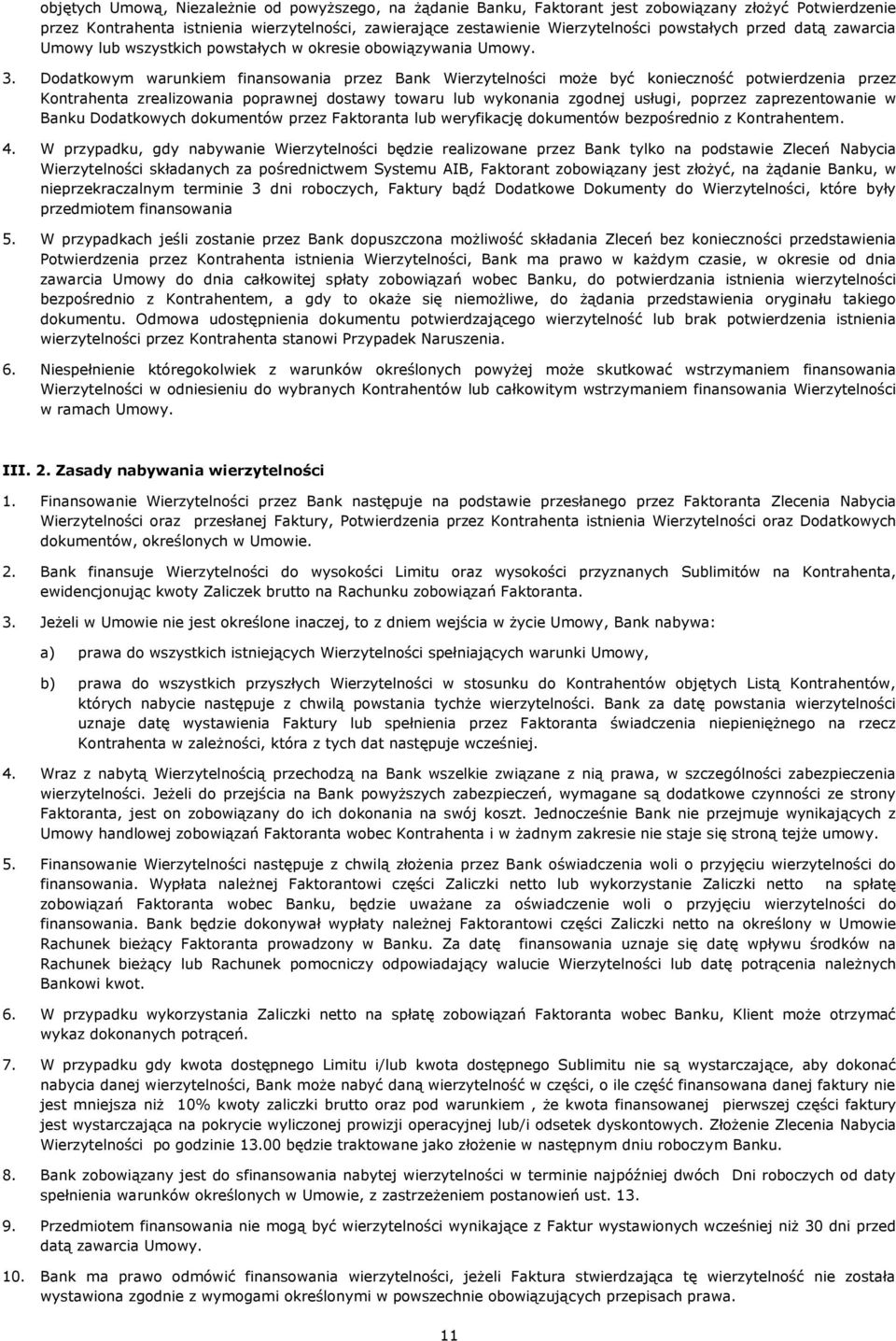 Dodatkowym warunkiem finansowania przez Bank Wierzytelności może być konieczność potwierdzenia przez Kontrahenta zrealizowania poprawnej dostawy towaru lub wykonania zgodnej usługi, poprzez