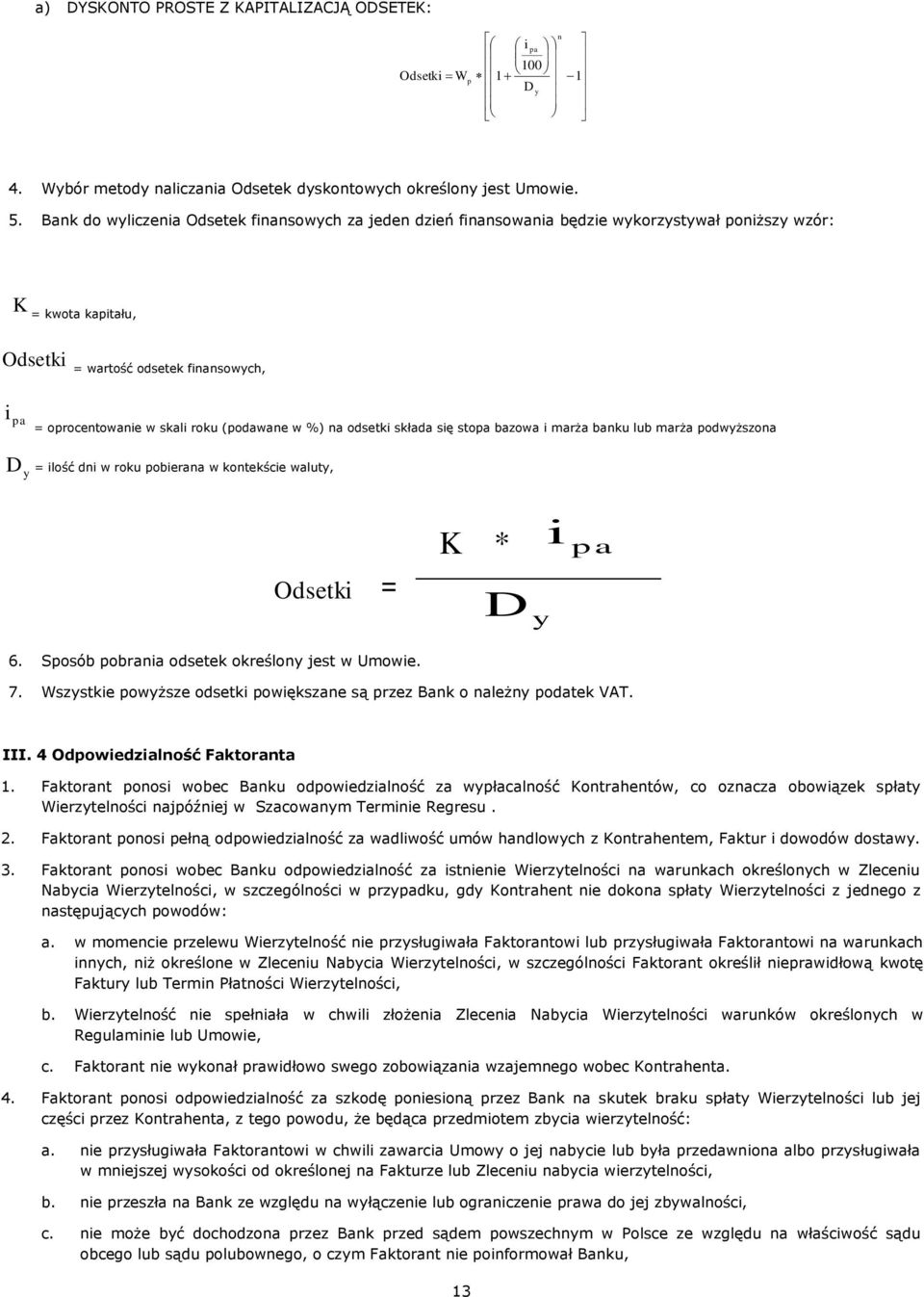 (podawane w %) na odsetki składa się stopa bazowa i marża banku lub marża podwyższona D y = ilość dni w roku pobierana w kontekście waluty, Odsetki = K * ipa D y 6.