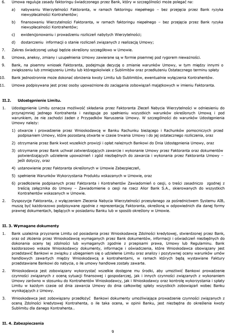 prowadzeniu rozliczeń nabytych Wierzytelności; d) dostarczeniu informacji o stanie rozliczeń związanych z realizacją Umowy; 7. Zakres świadczonej usługi będzie określony szczegółowo w Umowie. 8.