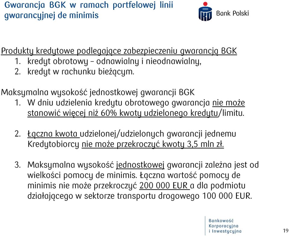 W dniu udzielenia kredytu obrotowego gwarancja nie może stanowić więcej niż 60% kwoty udzielonego kredytu/limitu. 2.