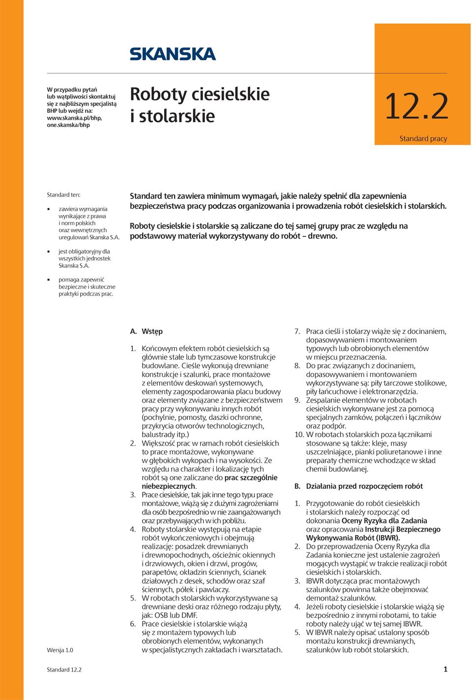 Standard ten zawiera minimum wymagań, jakie należy spełnić dla zapewnienia bezpieczeństwa pracy podczas organizowania i prowadzenia robót ciesielskich i stolarskich.