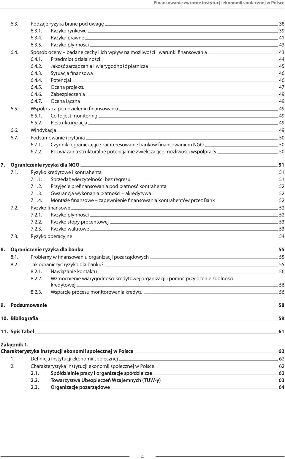 Jakość zarządzania i wiarygodność płatnicza 45 6.4.3. Sytuacja finansowa 46 6.4.4. Potencjał 46 6.4.5. Ocena projektu 47 6.4.6. Zabezpieczenia 49 6.4.7. Ocena łączna 49 6.5. Współpraca po udzieleniu finansowania 49 6.