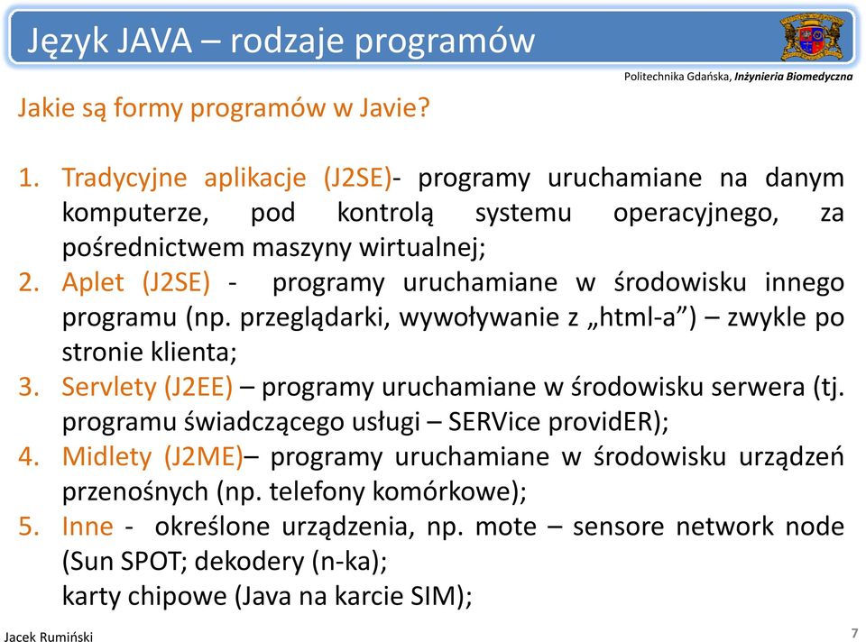 Aplet (J2SE) programy uruchamiane w środowisku innego programu (np. przeglądarki, wywoływanie z html a ) zwykle po stronie klienta; 3.