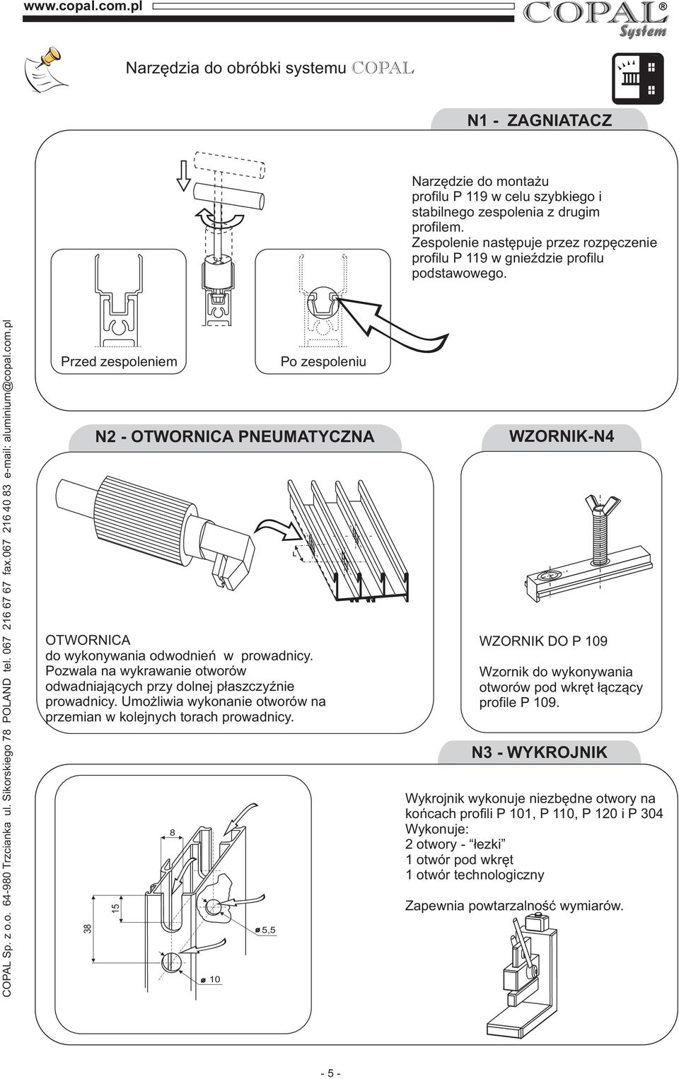 067 16 40 83 e-mail: aluminium@copal.com.pl Przed zespoleniem N - OTWORNIC PNEUMTYCZN OTWORNIC do wykonywania odwodnień w prowadnicy.