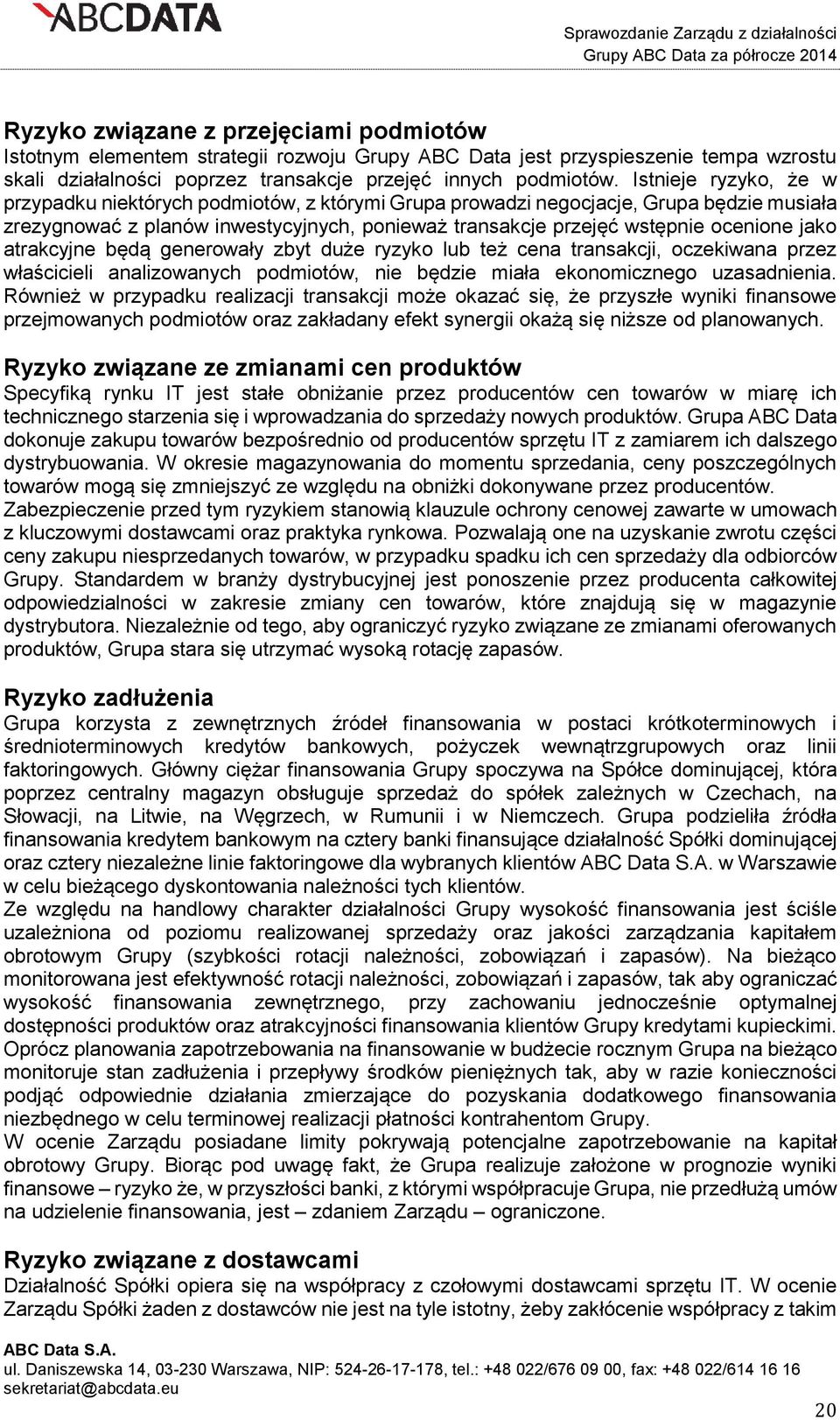 atrakcyjne będą generowały zbyt duże ryzyko lub też cena transakcji, oczekiwana przez właścicieli analizowanych podmiotów, nie będzie miała ekonomicznego uzasadnienia.