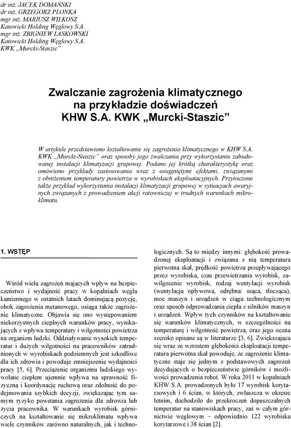 Podano jej krótką charakterystykę oraz omówiono przykłady zastosowania wraz z osiągniętymi efektami, związanymi z obniżeniem temperatury powietrza w wyrobiskach eksploatacyjnych.