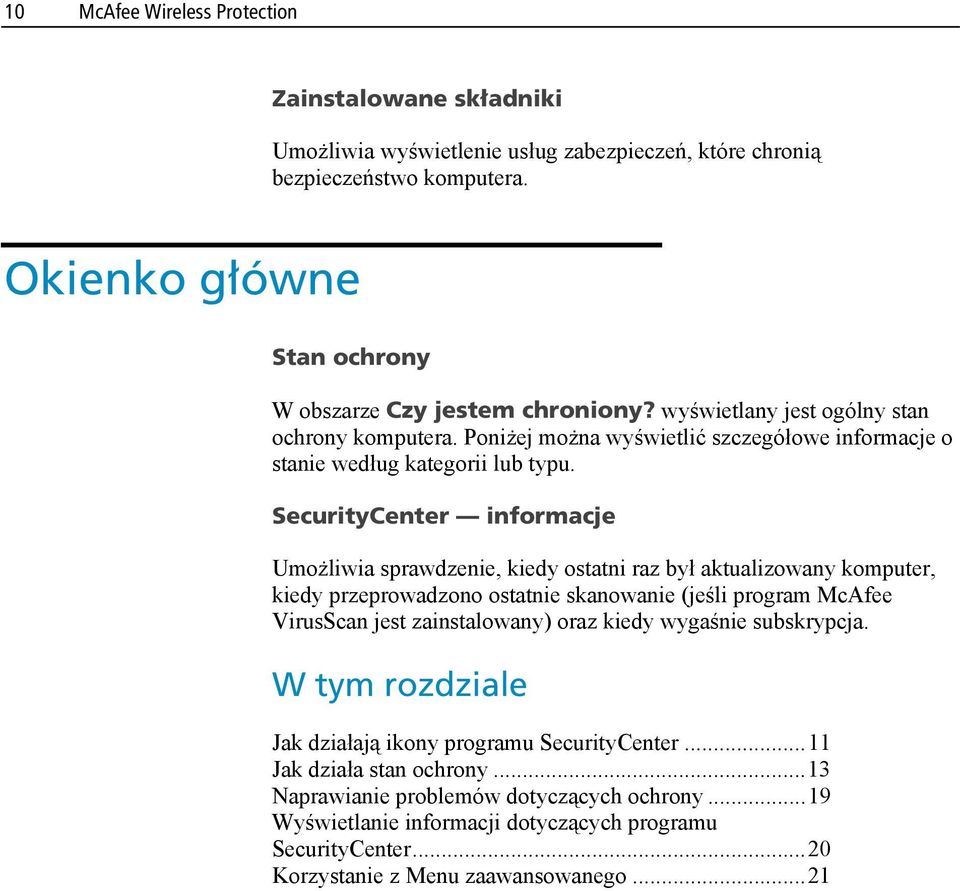 SecurityCenter informacje Umożliwia sprawdzenie, kiedy ostatni raz był aktualizowany komputer, kiedy przeprowadzono ostatnie skanowanie (jeśli program McAfee VirusScan jest zainstalowany) oraz kiedy