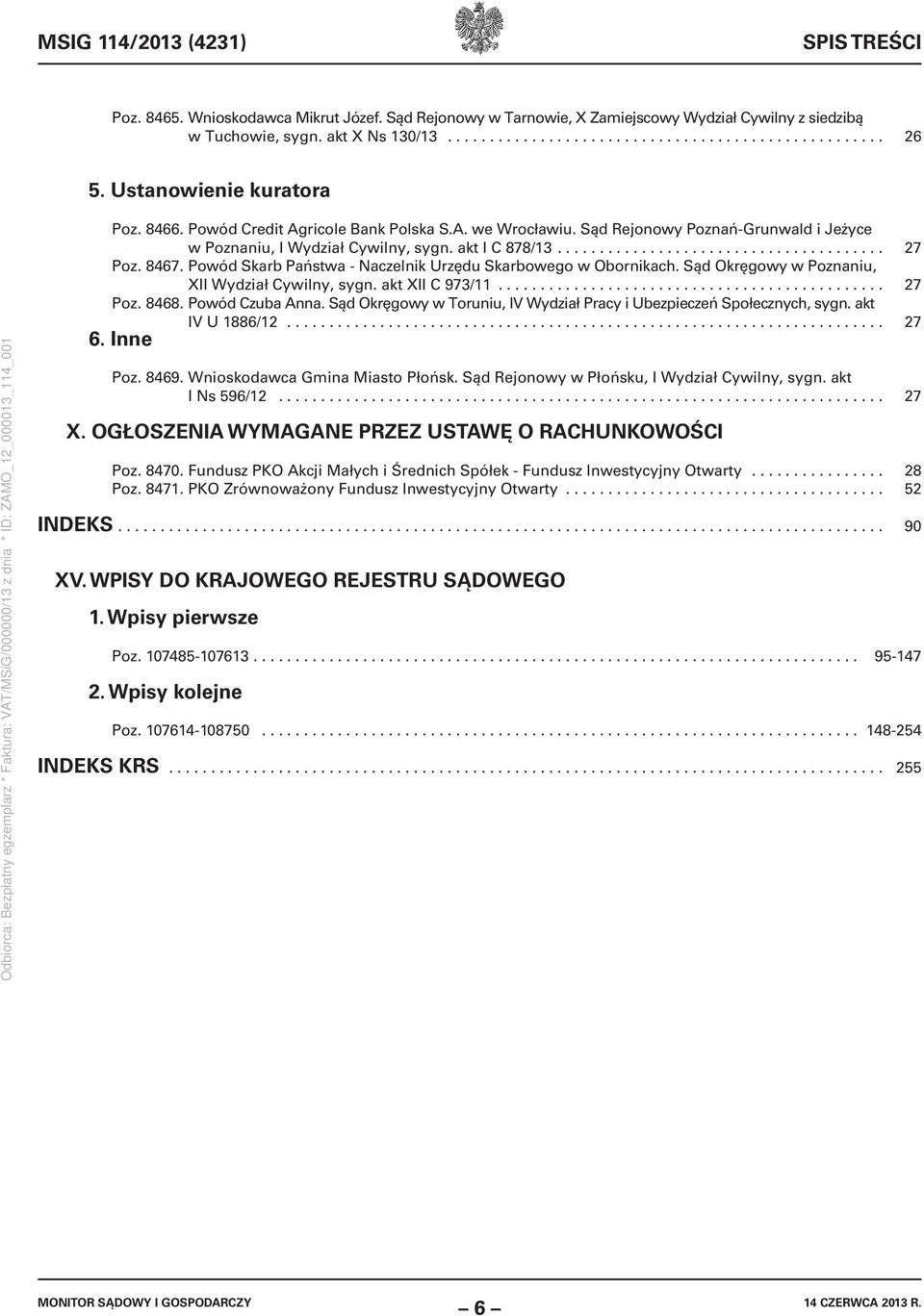 8467. Powód Skarb Państwa - Naczelnik Urzędu Skarbowego w Obornikach. Sąd Okręgowy w Poznaniu, XII Wydział Cywilny, sygn. akt XII C 973/11.............................................. 27 Poz. 8468.