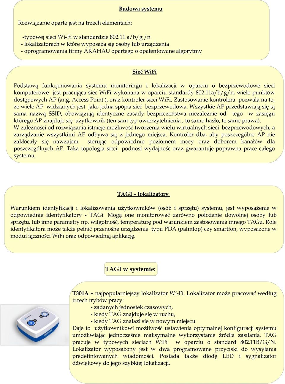 lokalizacji w oparciu o bezprzewodowe sieci komputerowe jest pracująca siec WiFi wykonana w oparciu standardy 802.11a/b/g/n, wiele punktów dostępowych AP (ang.