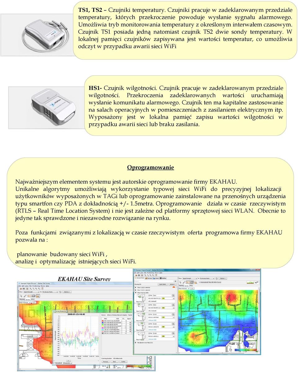 W lokalnej pamięci czujników zapisywana jest wartości temperatur, co umożliwia odczyt w przypadku awarii sieci WiFi HS1- Czujnik wilgotności. Czujnik pracuje w zadeklarowanym przedziale wilgotności.