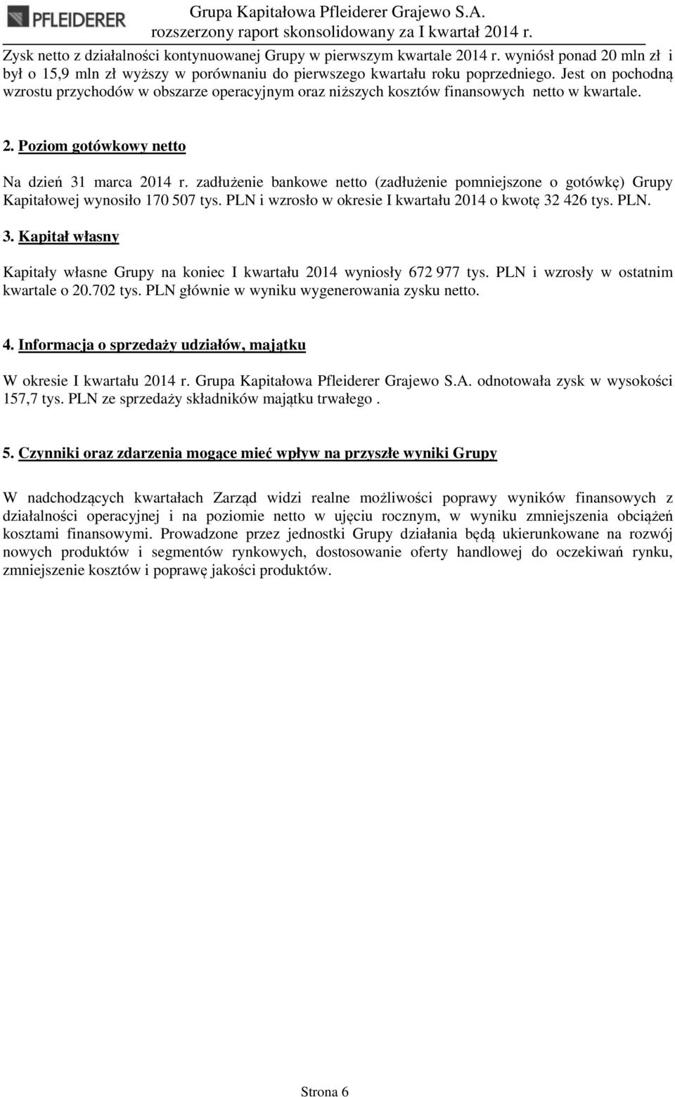 zadłużenie bankowe netto (zadłużenie pomniejszone o gotówkę) Grupy owej wynosiło 170 507 tys. PLN i wzrosło w okresie I kwartału 2014 o kwotę 32