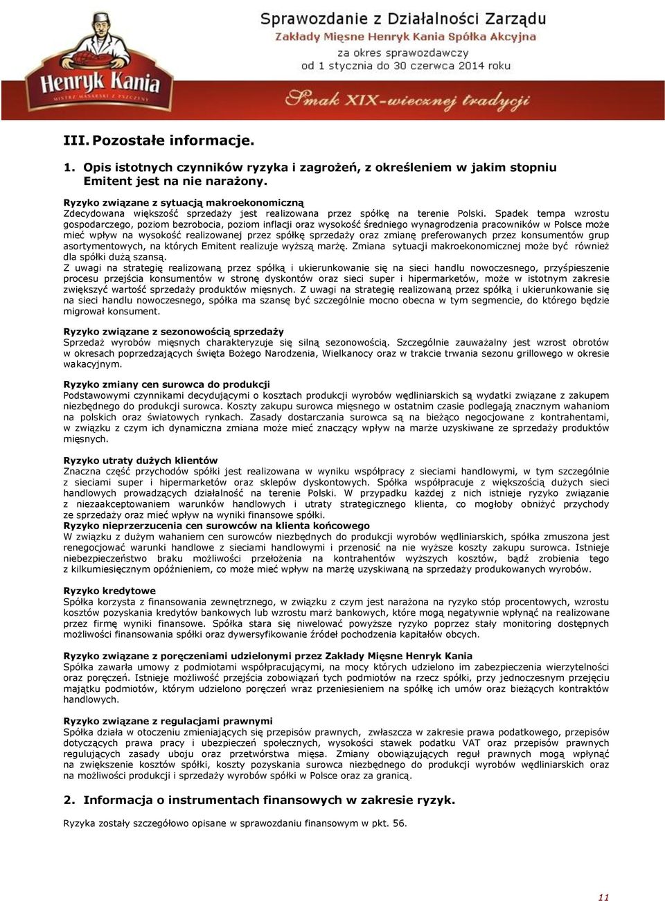 Spadek tempa wzrostu gospodarczego, poziom bezrobocia, poziom inflacji oraz wysokość średniego wynagrodzenia pracowników w Polsce może mieć wpływ na wysokość realizowanej przez spółkę sprzedaży oraz