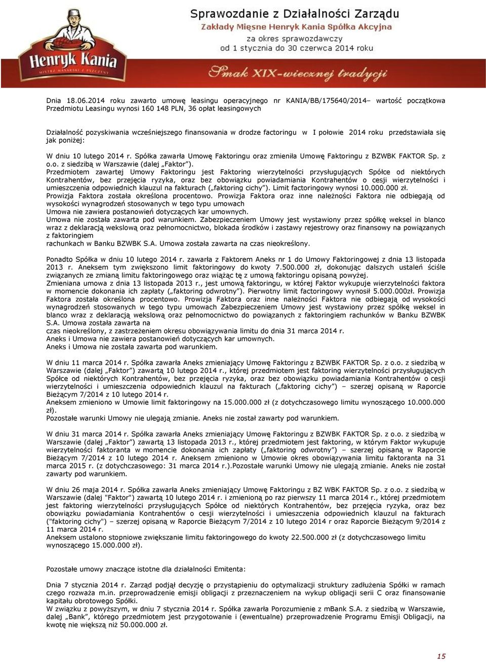 finansowania w drodze factoringu w I połowie 2014 roku przedstawiała się jak poniżej: W dniu 10 lutego 2014 r. Spółka zawarła Umowę Faktoringu oraz zmieniła Umowę Faktoringu z BZWBK FAKTOR Sp. z o.o. z siedzibą w Warszawie (dalej Faktor ).