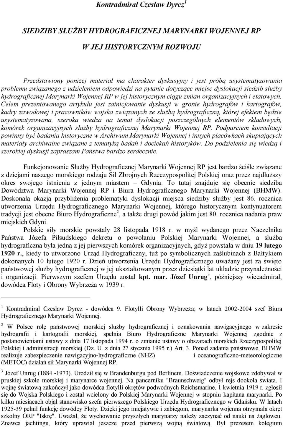 Celem prezentowanego artykułu jest zainicjowanie dyskusji w gronie hydrografów i kartografów, kadry zawodowej i pracowników wojska związanych ze służbą hydrograficzną, której efektem będzie