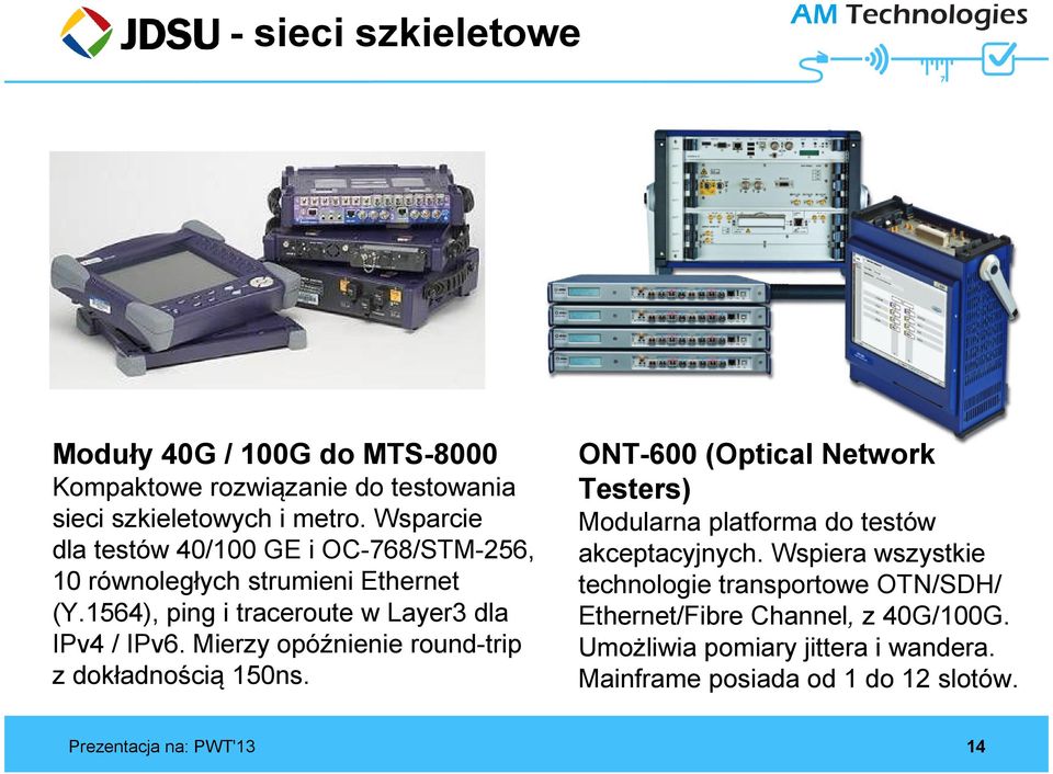 Mierzy opóźnienie round-trip z dokładnością 150ns. ONT-600 (Optical Network Testers) Modularna platforma do testów akceptacyjnych.