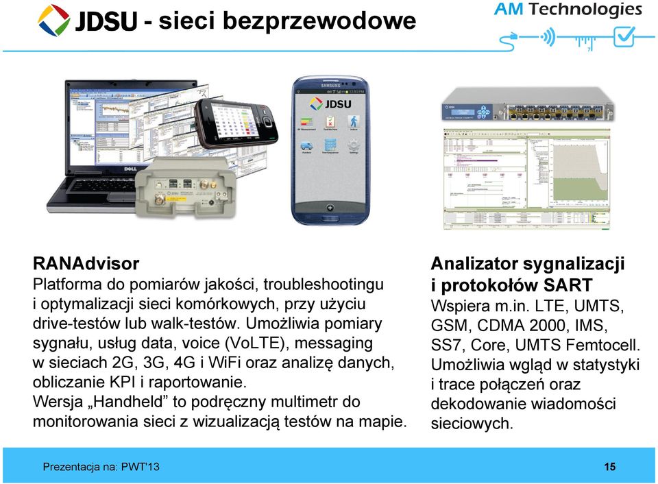 Umożliwia pomiary sygnału, usług data, voice (VoLTE), messaging w sieciach 2G, 3G, 4G i WiFi oraz analizę danych, obliczanie KPI i raportowanie.