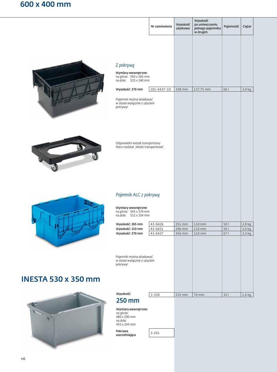 Pojemnik ALC z pokrywą na górze: 545 x 370 mm na dole: 532 x 354 mm : 265 mm 43-6426 251 mm 110 mm 50 l 2,8 kg : 310 mm 43-6431 296 mm 110 mm 56 l 3,0 kg : 370 mm 43-6437 356 mm