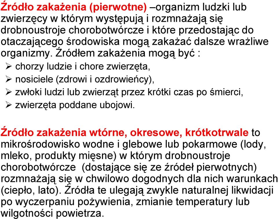 Źródłem zakażenia mogą być : chorzy ludzie i chore zwierzęta, nosiciele (zdrowi i ozdrowieńcy), zwłoki ludzi lub zwierząt przez krótki czas po śmierci, zwierzęta poddane ubojowi.