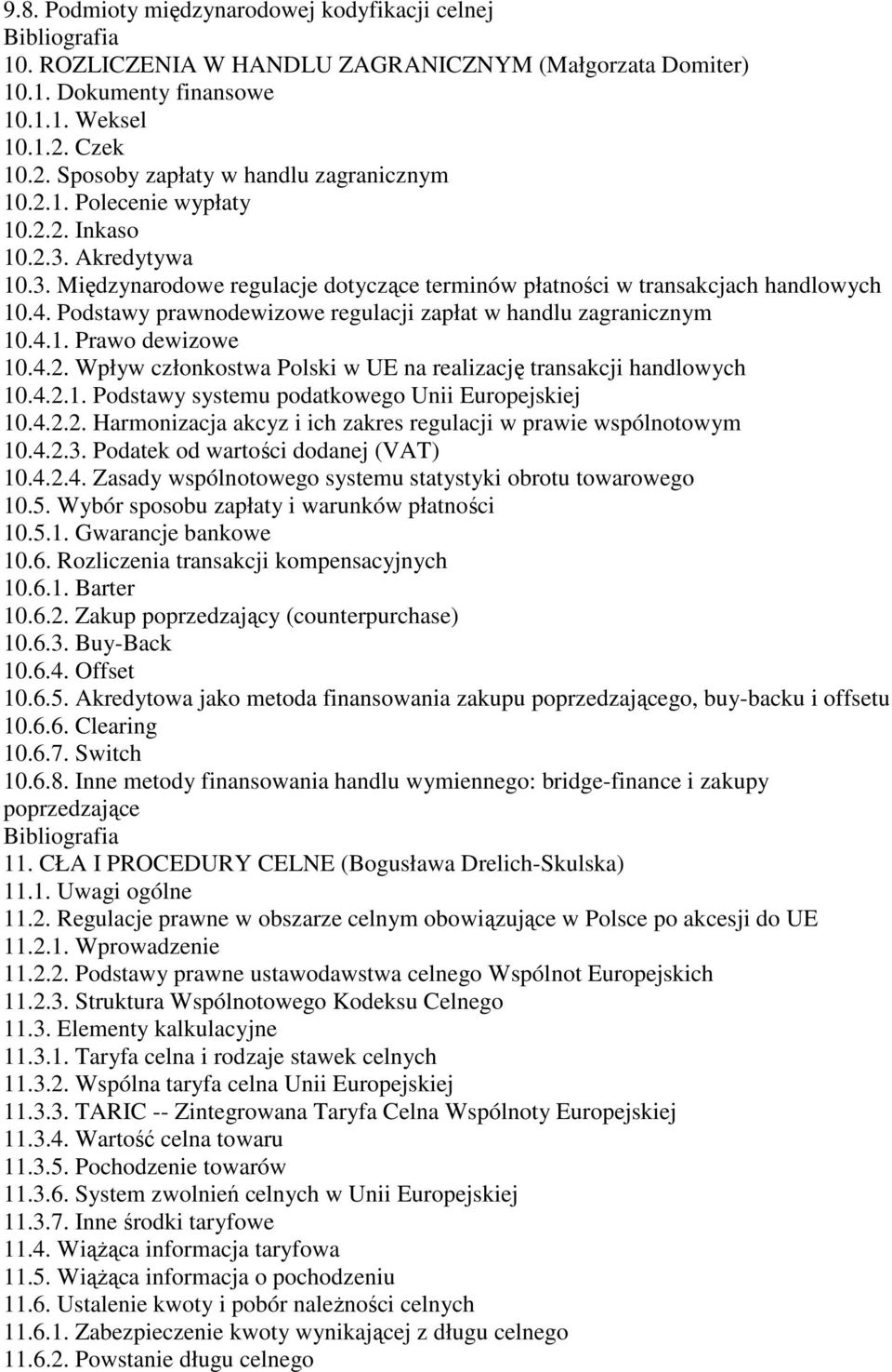 Podstawy prawnodewizowe regulacji zapłat w handlu zagranicznym 10.4.1. Prawo dewizowe 10.4.2. Wpływ członkostwa Polski w UE na realizację transakcji handlowych 10.4.2.1. Podstawy systemu podatkowego Unii Europejskiej 10.