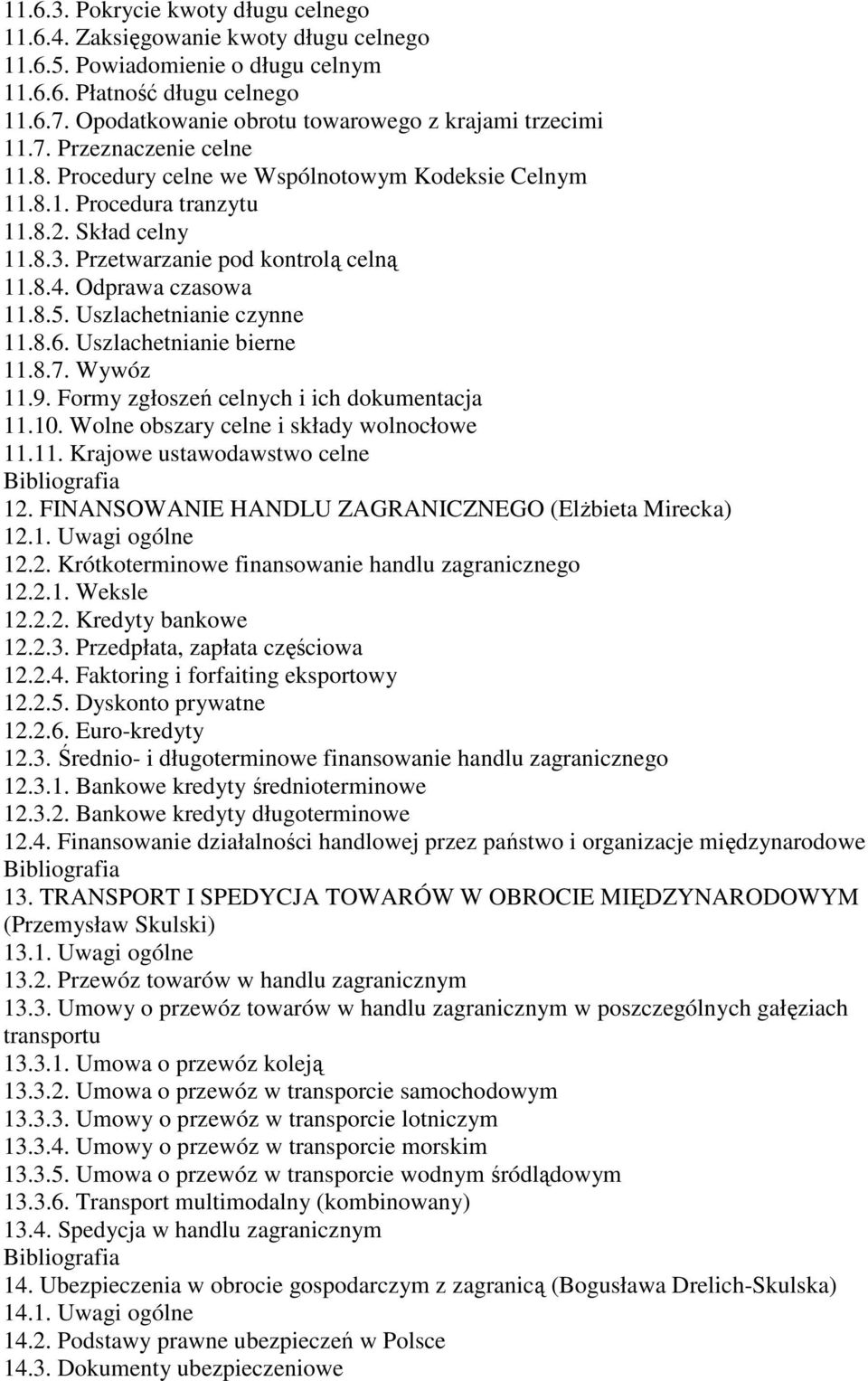 Przetwarzanie pod kontrolą celną 11.8.4. Odprawa czasowa 11.8.5. Uszlachetnianie czynne 11.8.6. Uszlachetnianie bierne 11.8.7. Wywóz 11.9. Formy zgłoszeń celnych i ich dokumentacja 11.10.