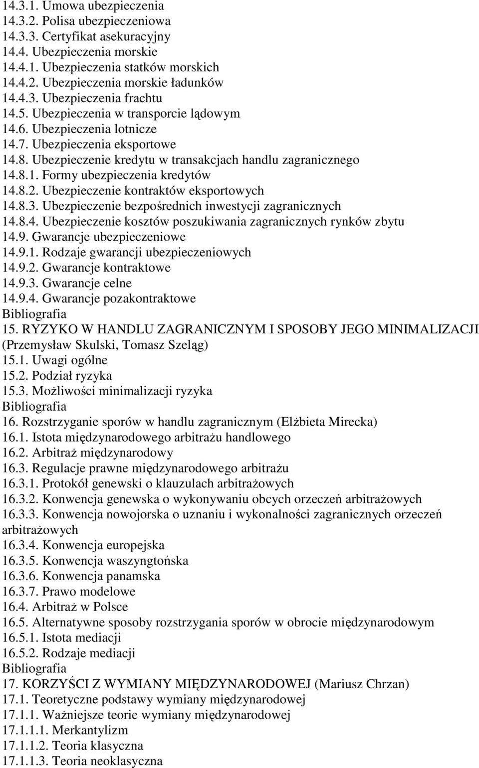 8.2. Ubezpieczenie kontraktów eksportowych 14.8.3. Ubezpieczenie bezpośrednich inwestycji zagranicznych 14.8.4. Ubezpieczenie kosztów poszukiwania zagranicznych rynków zbytu 14.9.