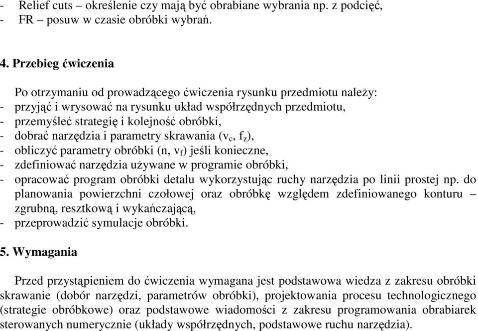 dobrać narzędzia i parametry skrawania (v c, f z ), - obliczyć parametry obróbki (n, v f ) jeśli konieczne, - zdefiniować narzędzia używane w programie obróbki, - opracować program obróbki detalu