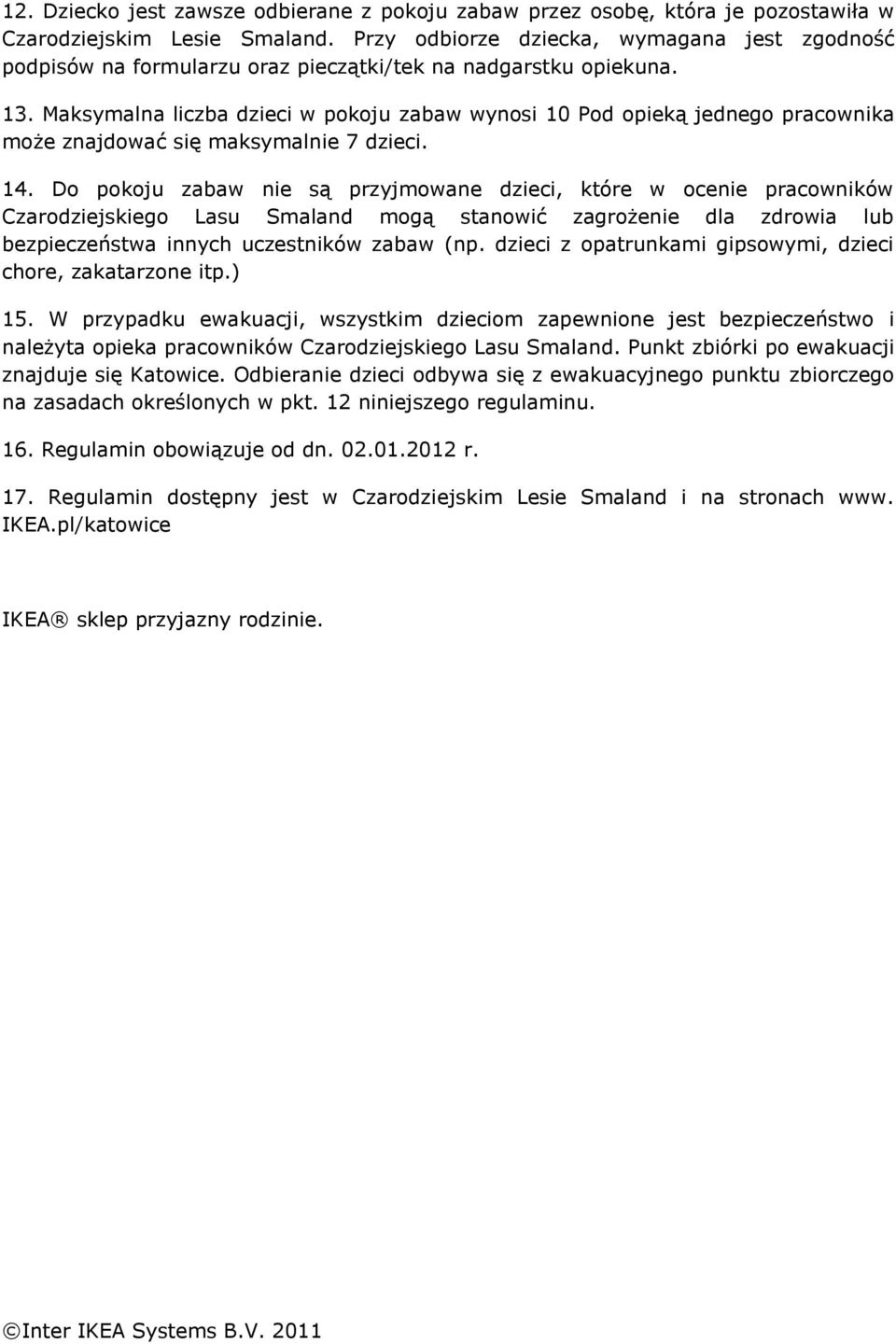 Maksymalna liczba dzieci w pokoju zabaw wynosi 10 Pod opieką jednego pracownika może znajdować się maksymalnie 7 dzieci. 14.