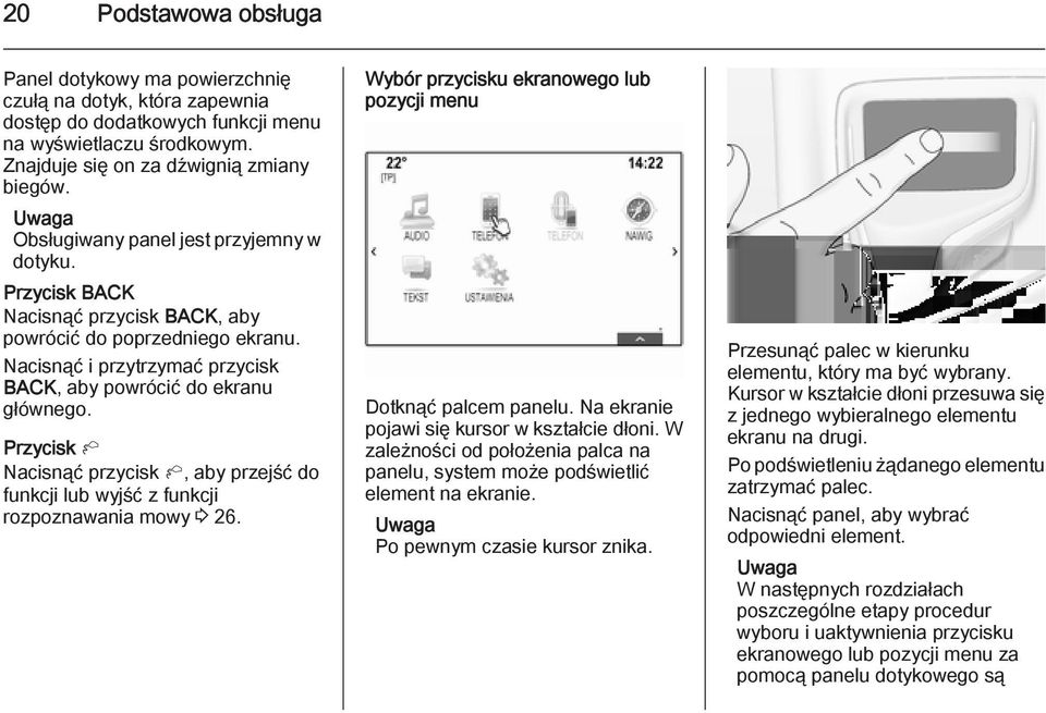 Przycisk h Nacisnąć przycisk h, aby przejść do funkcji lub wyjść z funkcji rozpoznawania mowy 3 26. Wybór przycisku ekranowego lub pozycji menu Dotknąć palcem panelu.