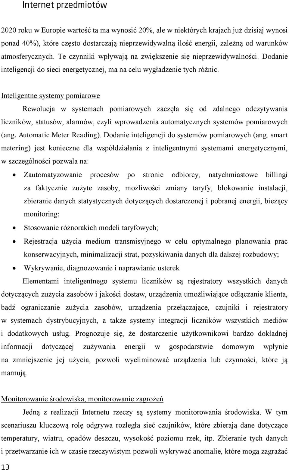 Inteligentne systemy pomiarowe Rewolucja w systemach pomiarowych zaczęła się od zdalnego odczytywania liczników, statusów, alarmów, czyli wprowadzenia automatycznych systemów pomiarowych (ang.