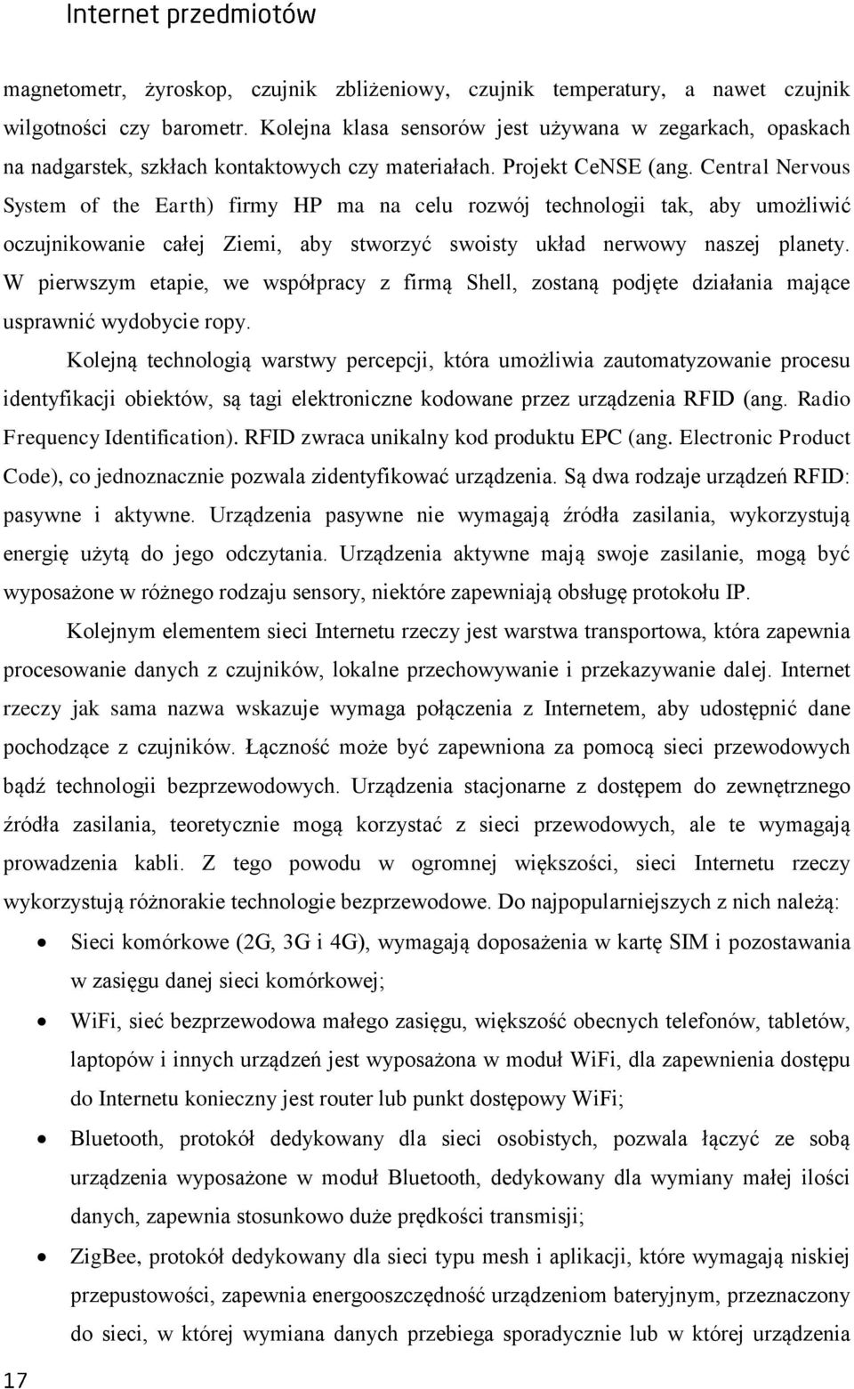 Central Nervous System of the Earth) firmy HP ma na celu rozwój technologii tak, aby umożliwić oczujnikowanie całej Ziemi, aby stworzyć swoisty układ nerwowy naszej planety.