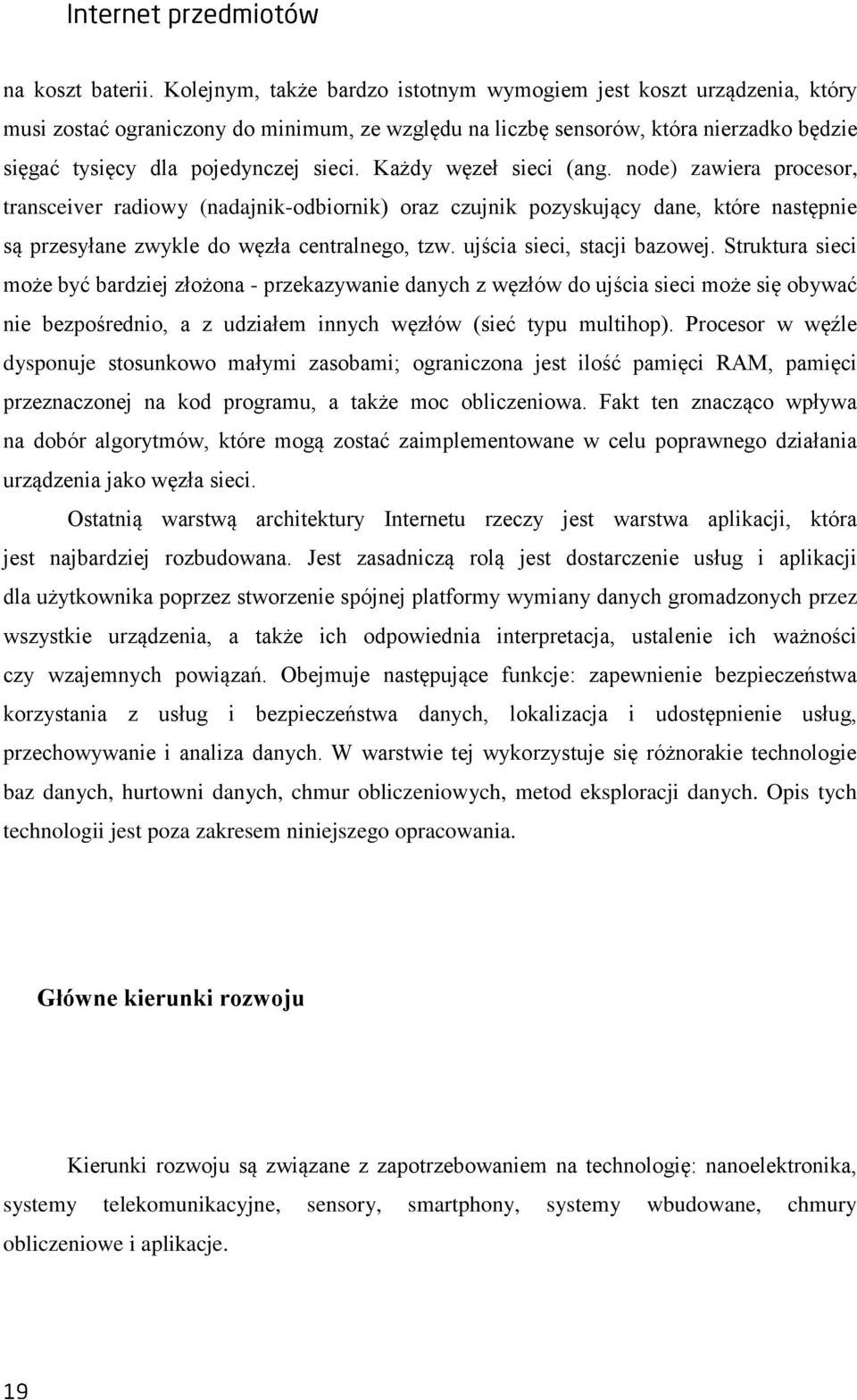 Każdy węzeł sieci (ang. node) zawiera procesor, transceiver radiowy (nadajnik-odbiornik) oraz czujnik pozyskujący dane, które następnie są przesyłane zwykle do węzła centralnego, tzw.