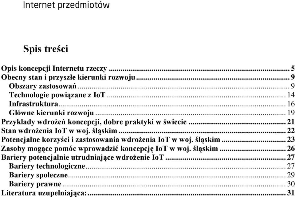 śląskim... 22 Potencjalne korzyści i zastosowania wdrożenia IoT w woj. śląskim... 23 Zasoby mogące pomóc wprowadzić koncepcję IoT w woj. śląskim... 26 Bariery potencjalnie utrudniające wdrożenie IoT.