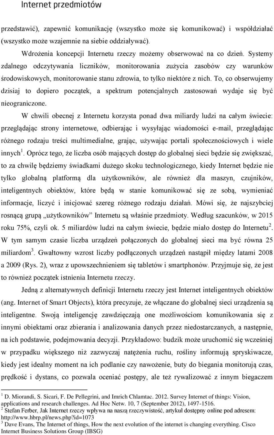 To, co obserwujemy dzisiaj to dopiero początek, a spektrum potencjalnych zastosowań wydaje się być nieograniczone.