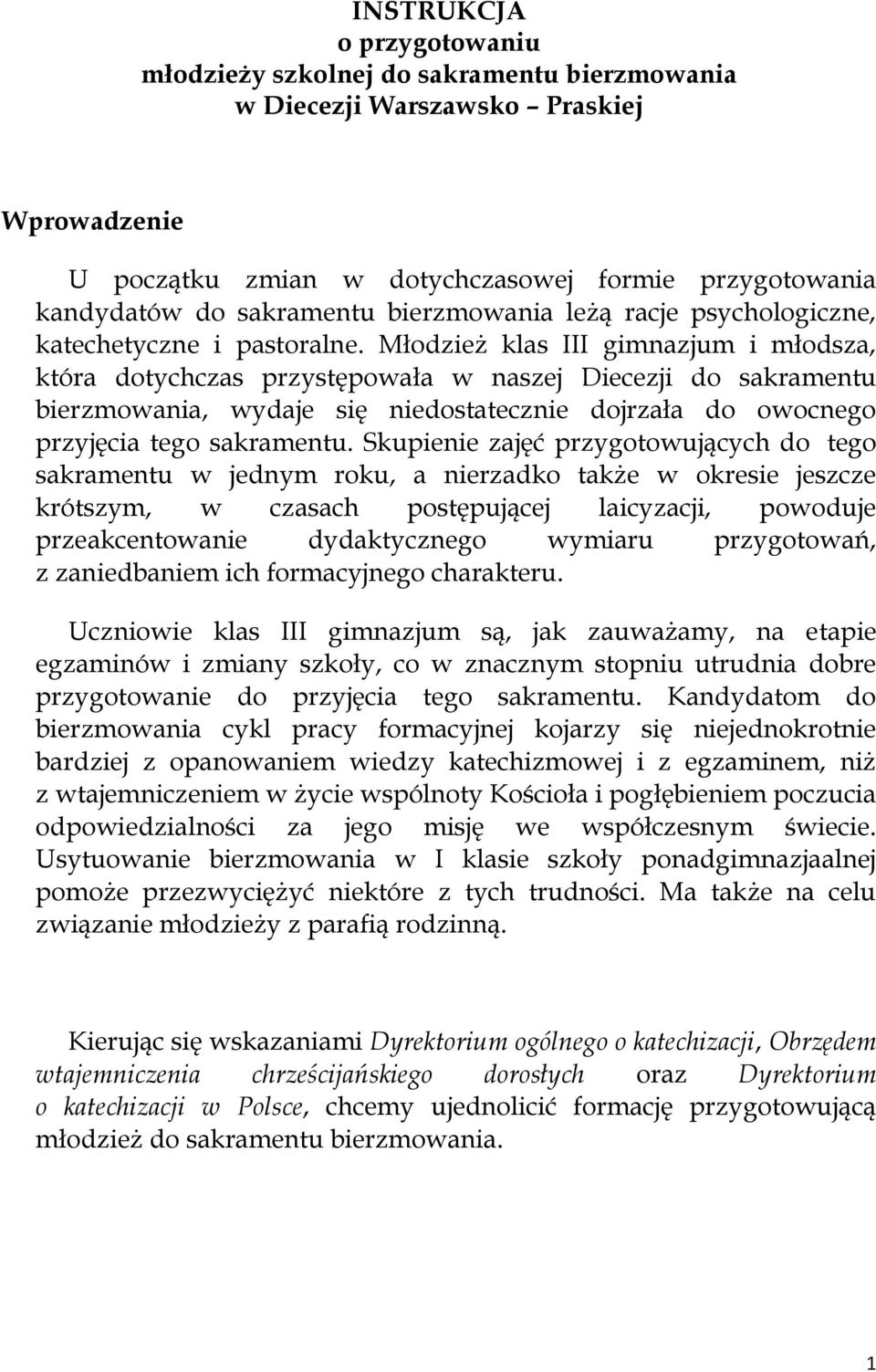 Młodzież klas III gimnazjum i młodsza, która dotychczas przystępowała w naszej Diecezji do sakramentu bierzmowania, wydaje się niedostatecznie dojrzała do owocnego przyjęcia tego sakramentu.