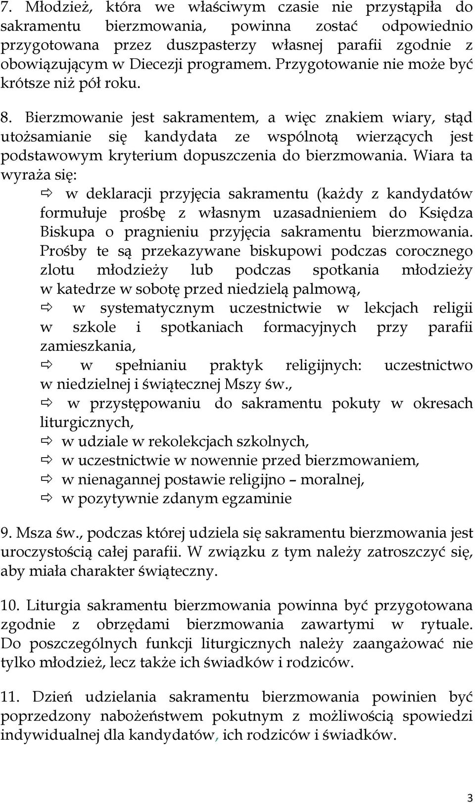 Bierzmowanie jest sakramentem, a więc znakiem wiary, stąd utożsamianie się kandydata ze wspólnotą wierzących jest podstawowym kryterium dopuszczenia do bierzmowania.