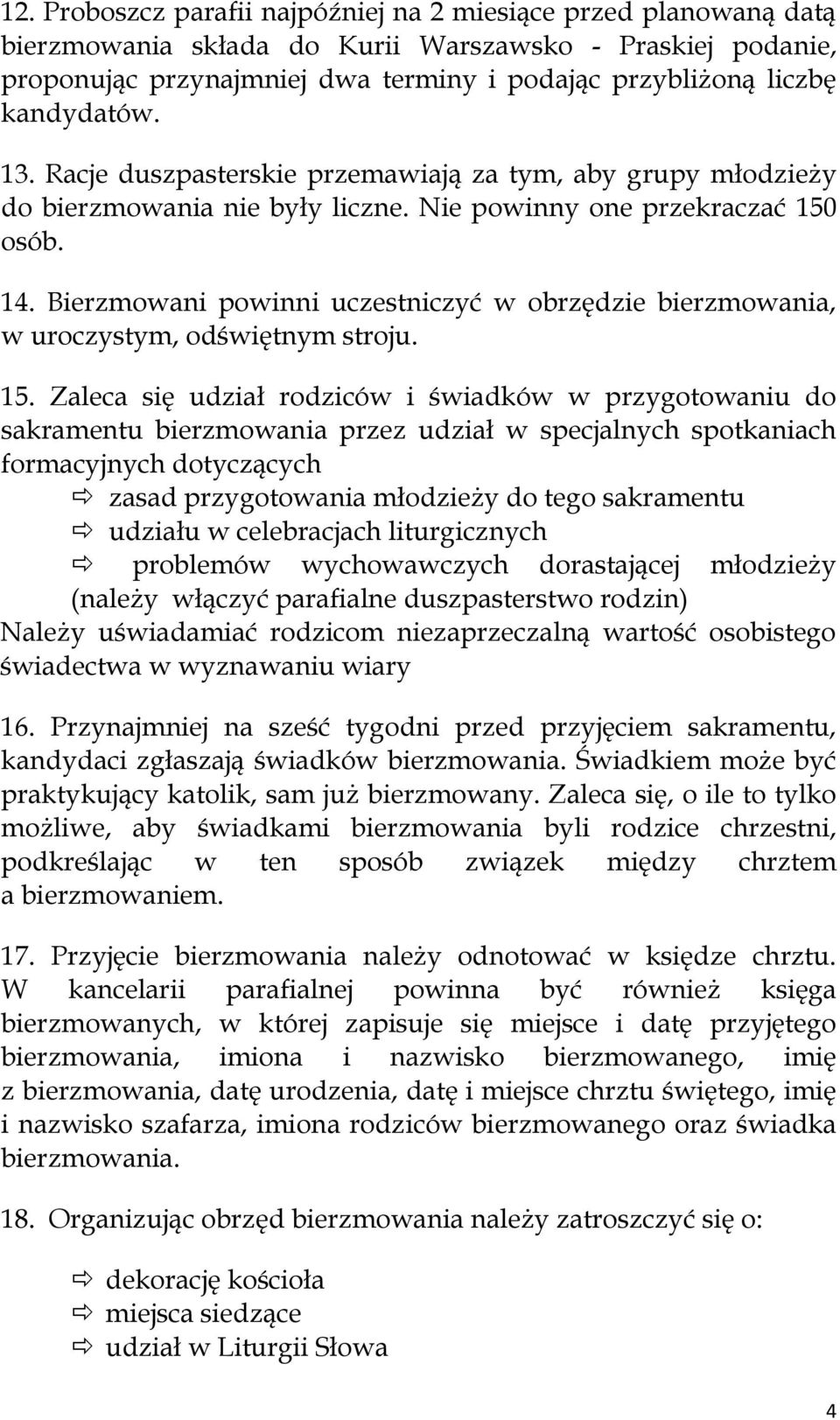 Bierzmowani powinni uczestniczyć w obrzędzie bierzmowania, w uroczystym, odświętnym stroju. 15.