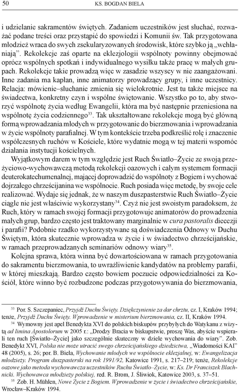 Rekolekcje zaś oparte na eklezjologii wspólnoty powinny obejmować oprócz wspólnych spotkań i indywidualnego wysiłku także pracę w małych grupach.