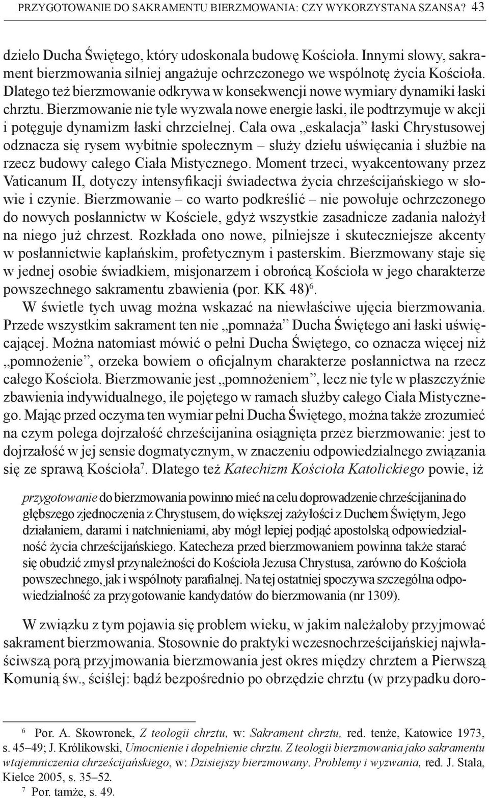 Bierzmowanie nie tyle wyzwala nowe energie łaski, ile podtrzymuje w akcji i potęguje dynamizm łaski chrzcielnej.