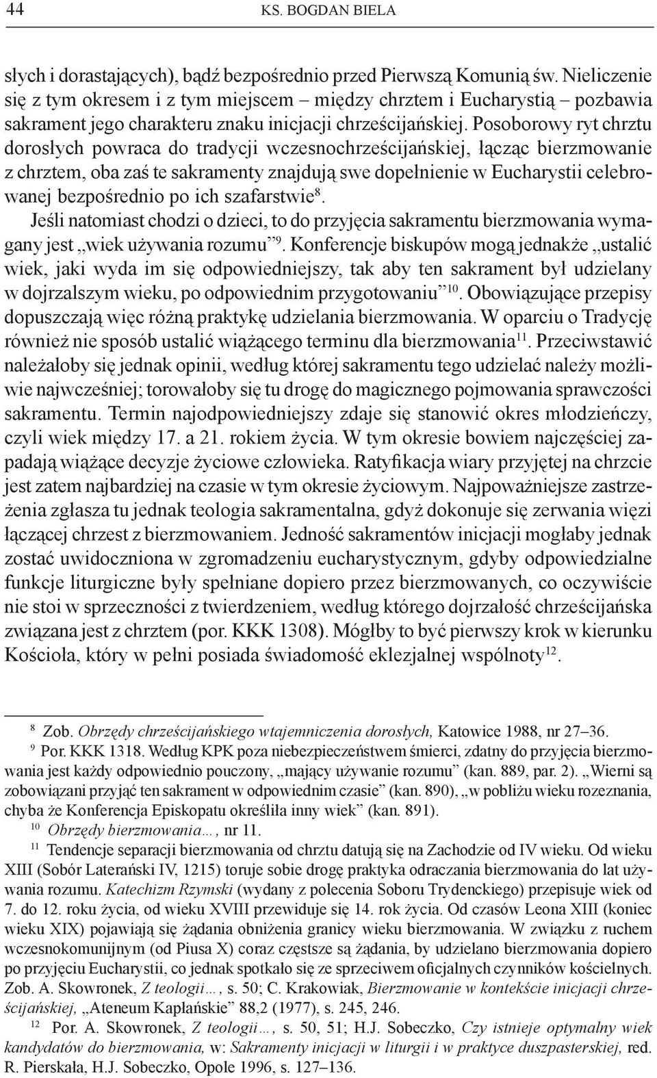 Posoborowy ryt chrztu dorosłych powraca do tradycji wczesnochrześcijańskiej, łącząc bierzmowanie z chrztem, oba zaś te sakramenty znajdują swe dopełnienie w Eucharystii celebrowanej bezpośrednio po