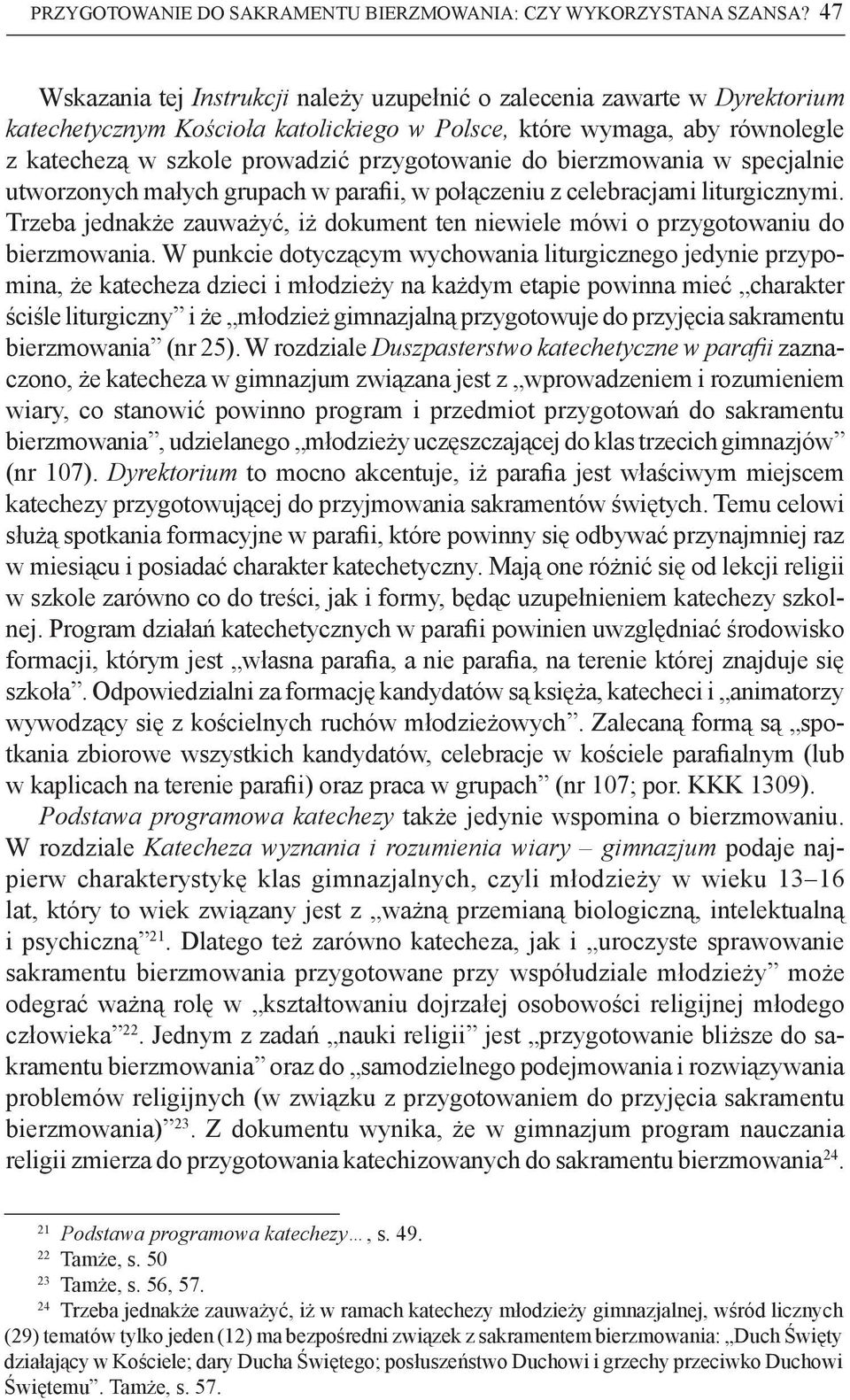 do bierzmowania w specjalnie utworzonych małych grupach w parafii, w połączeniu z celebracjami liturgicznymi. Trzeba jednakże zauważyć, iż dokument ten niewiele mówi o przygotowaniu do bierzmowania.