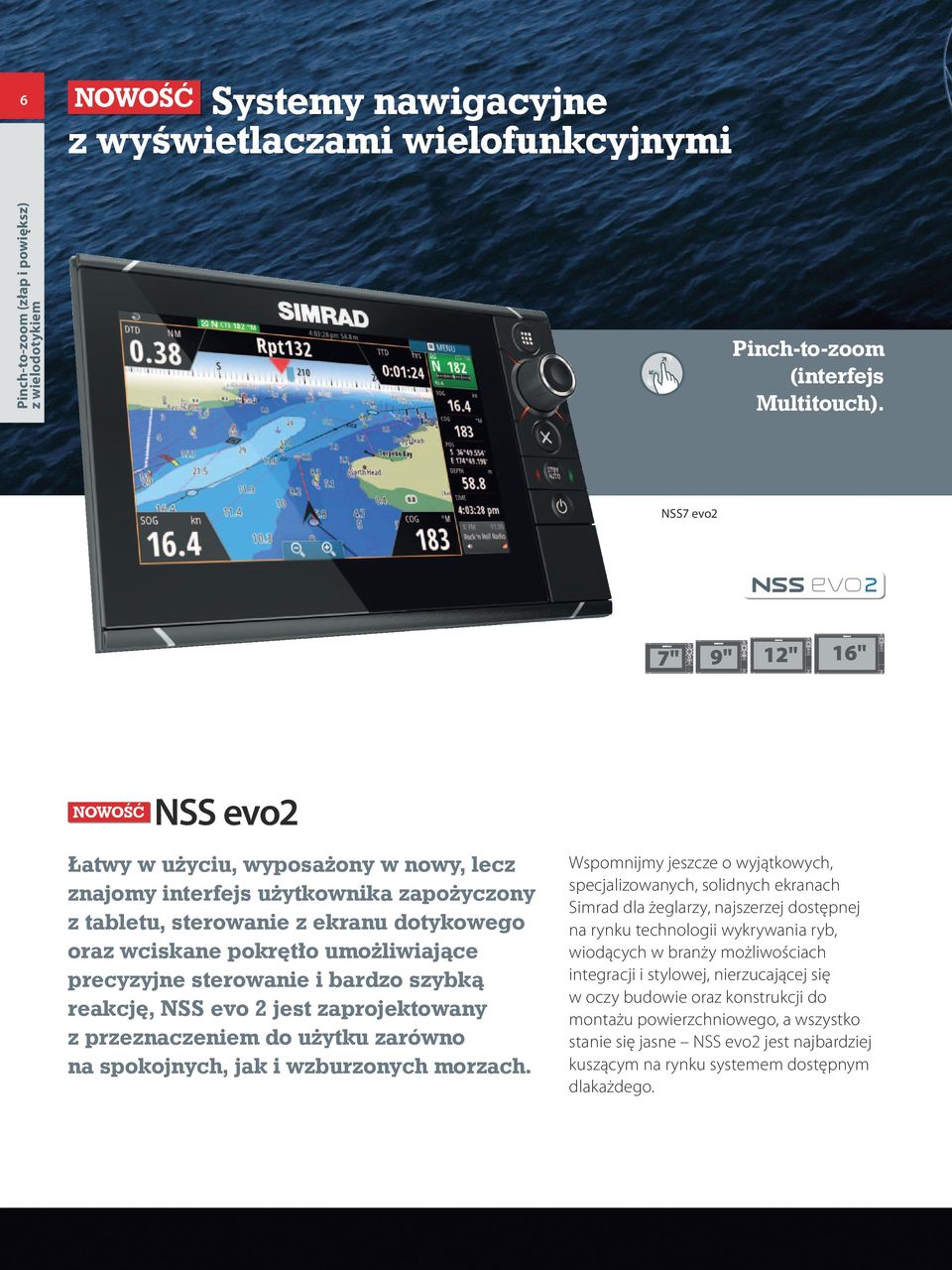 pokrętło umożliwiające precyzyjne sterowanie i bardzo szybką reakcję, NSS evo 2 jest zaprojektowany z przeznaczeniem do użytku zarówno na spokojnych, jak i wzburzonych morzach.