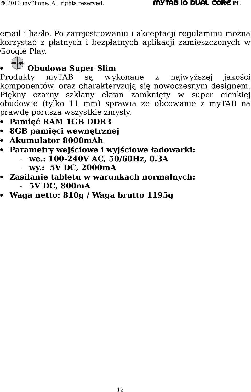 Piękny czarny szklany ekran zamknięty w super cienkiej obudowie (tylko 11 mm) sprawia ze obcowanie z mytab na prawdę porusza wszystkie zmysły.