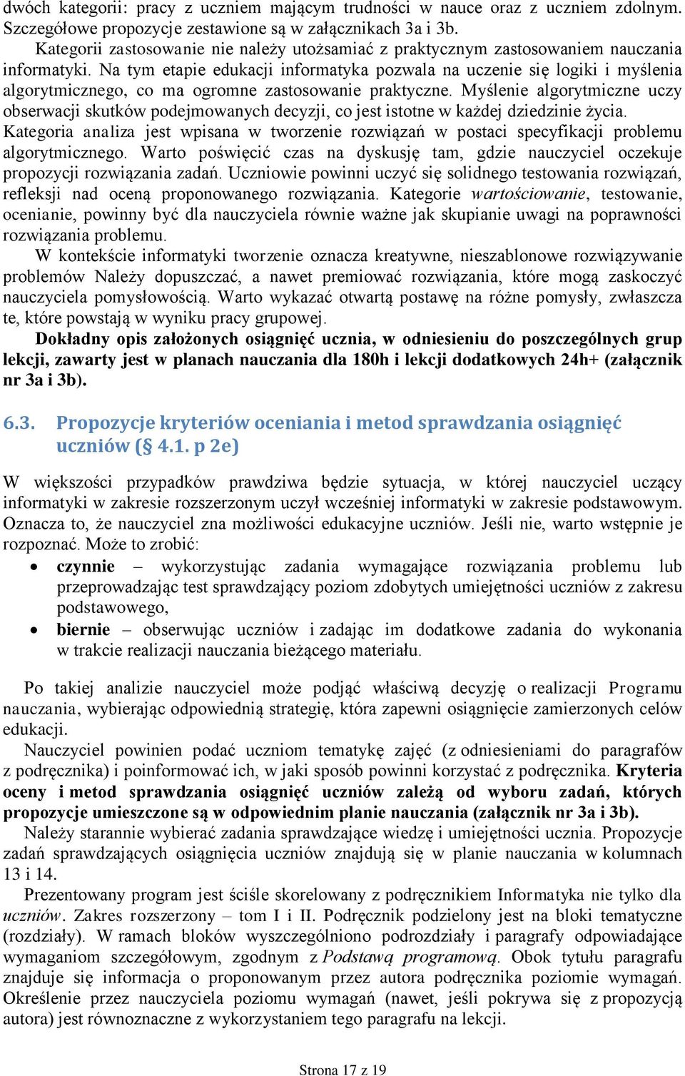 Na tym etapie edukacji informatyka pozwala na uczenie się logiki i myślenia algorytmicznego, co ma ogromne zastosowanie praktyczne.