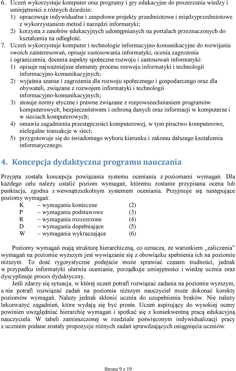 Uczeń wykorzystuje komputer i technologie informacyjno-komunikacyjne do rozwijania swoich zainteresowań, opisuje zastosowania informatyki, ocenia zagrożenia i ograniczenia, docenia aspekty społeczne