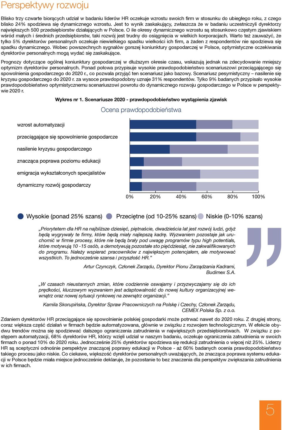 O ile okresy dynamicznego wzrostu są stosunkowo częstym zjawiskiem wśród małych i średnich przedsiębiorstw, taki rozwój jest trudny do osiągnięcia w wielkich korporacjach.