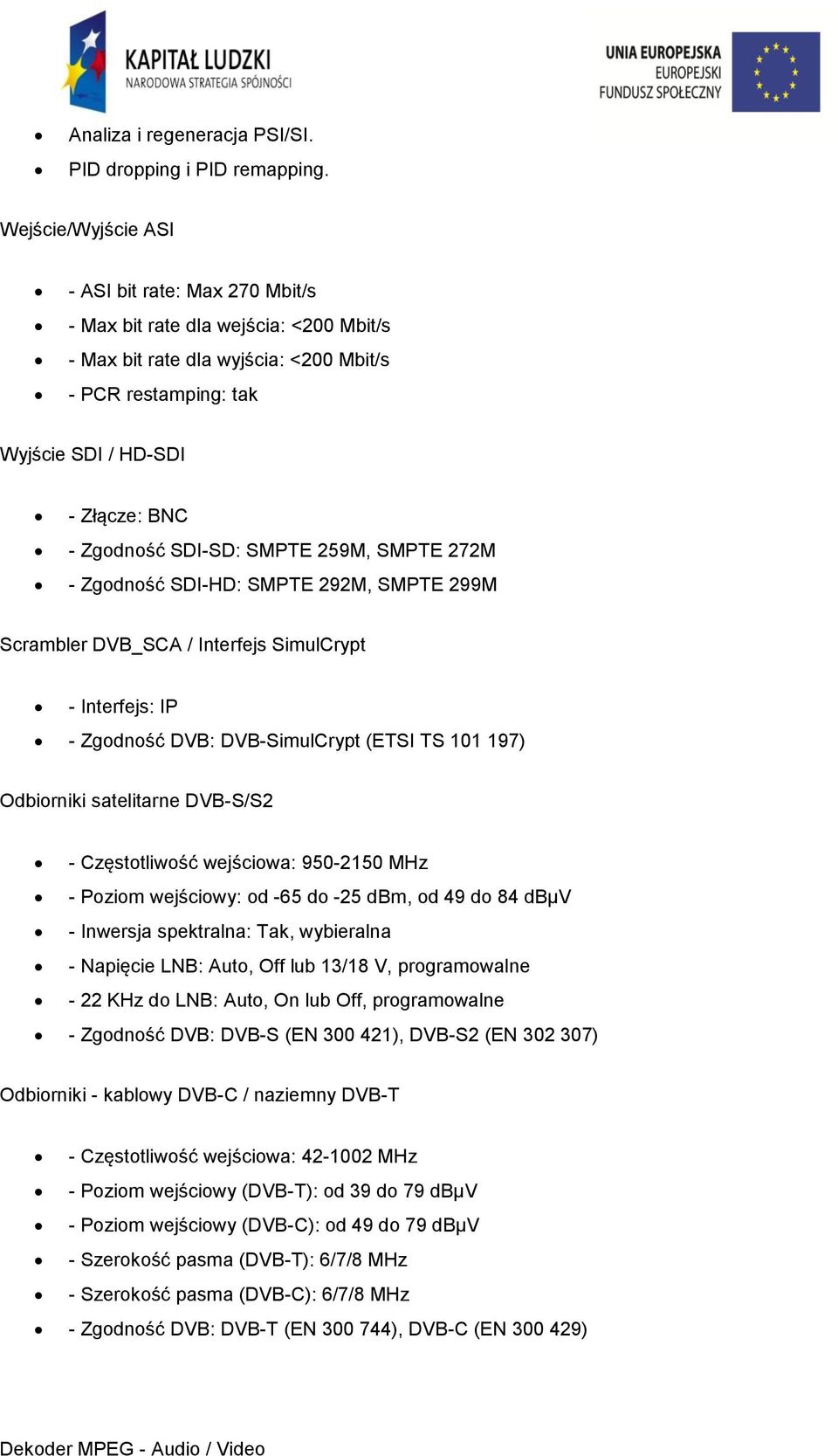 SDI-SD: SMPTE 259M, SMPTE 272M - Zgodność SDI-HD: SMPTE 292M, SMPTE 299M Scrambler DVB_SCA / Interfejs SimulCrypt - Interfejs: IP - Zgodność DVB: DVB-SimulCrypt (ETSI TS 101 197) Odbiorniki