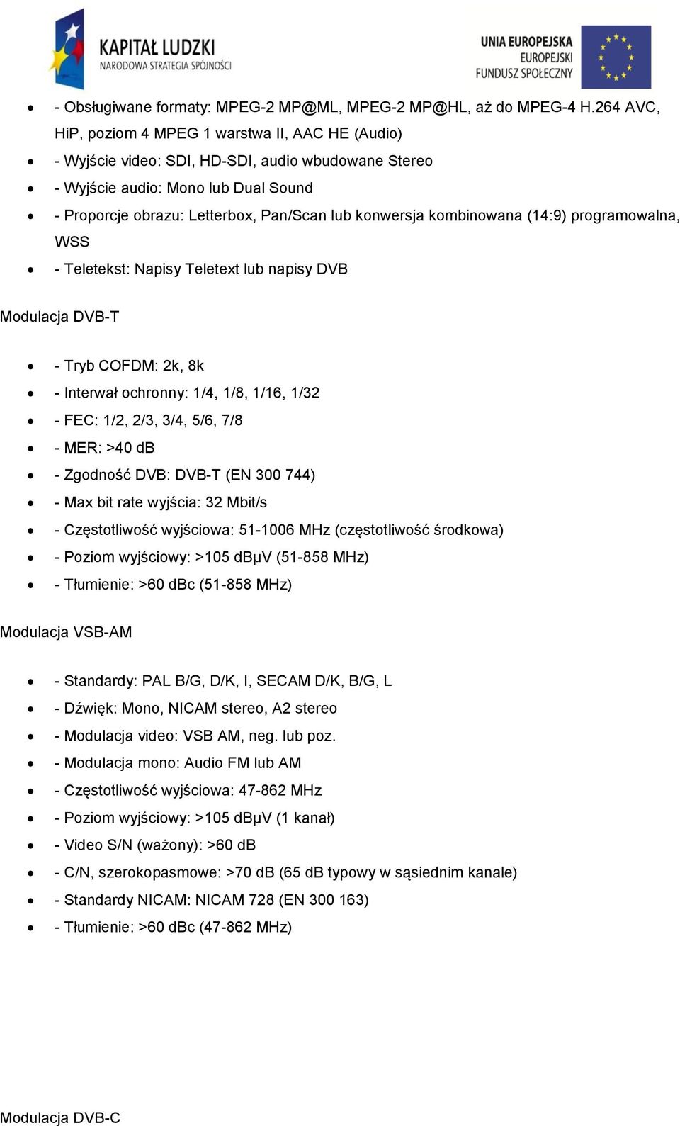 konwersja kombinowana (14:9) programowalna, WSS - Teletekst: Napisy Teletext lub napisy DVB Modulacja DVB-T - Tryb COFDM: 2k, 8k - Interwał ochronny: 1/4, 1/8, 1/16, 1/32 - FEC: 1/2, 2/3, 3/4, 5/6,