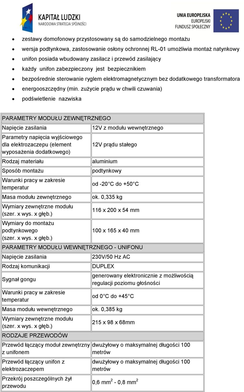 zużycie prądu w chwili czuwania) podświetlenie nazwiska PARAMETRY MODUŁU ZEWNĘTRZNEGO Napięcie zasilania Parametry napięcia wyjściowego dla elektrozaczepu (element wyposażenia dodatkowego) Rodzaj